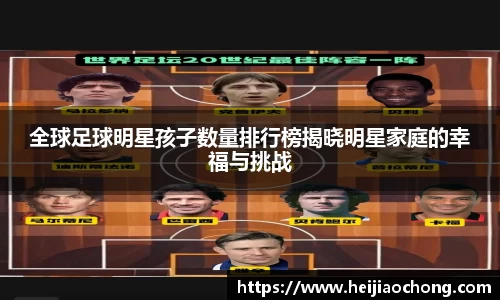 全球足球明星孩子数量排行榜揭晓明星家庭的幸福与挑战