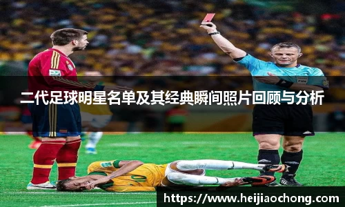 二代足球明星名单及其经典瞬间照片回顾与分析